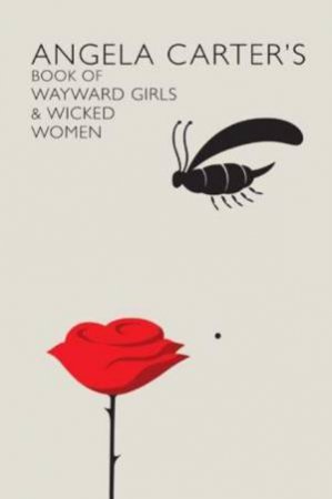 Angela Carter's Book of Wayward Girls and Wicked Women by Angela Carter