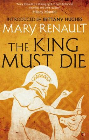 Virago Modern Classics: The King Must Die by Mary Renault
