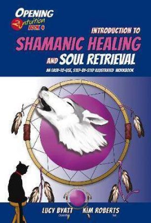 Introduction To Shamanic Healing & Soul Retrieval by Kim Roberts & Lucy Byatt