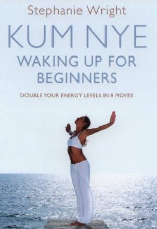 Kum Nye: Waking Up For Beginners by Stephanie Wright
