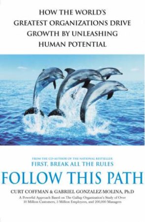Follow This Path: Drive Growth By Unleashing Human Potential by Curt Coffman & Gabriel Gonzalez-Molina