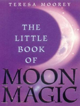 The Little Book Of Moon Magic by Teresa Moorey