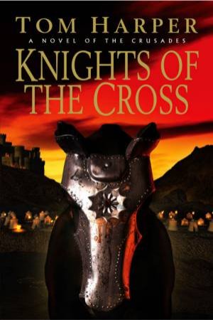 Knights Of The Cross by Tom Harper