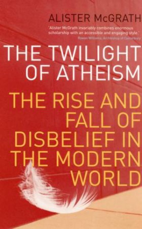 The Twilight Of Atheism by Alister McGrath