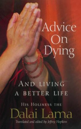 Advice On Dying And Living A Better Life by Dalai Lama