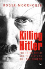 Killing Hitler The Third Reich And The Plots To Kill The Fuhrer