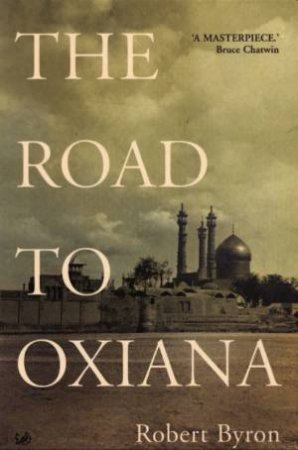 The Road To Oxiana by Robert Byron