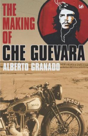 Travelling With Che Guevara: The Making Of A Revolutionary by Alberto Granado