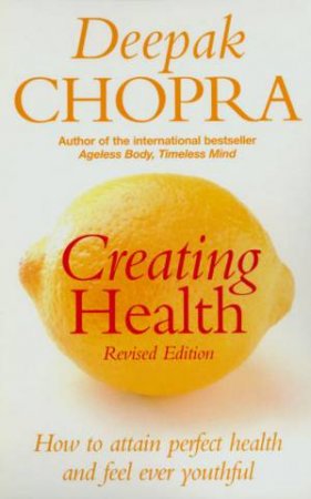 Creating Health: How To Attain Perfect Health And Feel Ever Youthful by Deepak Chopra