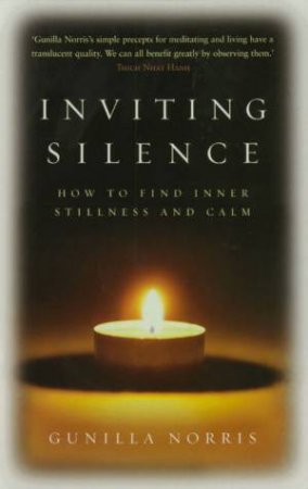 Inviting Silence: How To Find Inner Stillness And Calm by Gunilla Norris