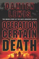 Operation Certain Death The Inside Story Of The SASs Greatest Battle