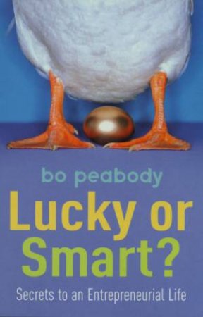 Lucky Or Smart: Secrets To An Entrepreneurial Life by Bo Peabody