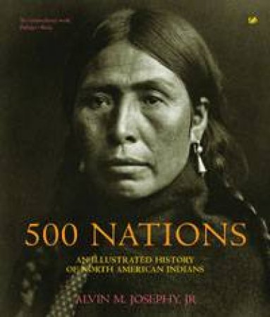 500 Nations: An Illustrated History Of North American Indians by Alvin M Josephy