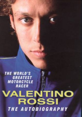 Valentino Rossi: The Autobiography by Valentino Rossi