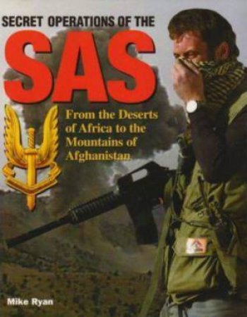 Secret Operations of the Sas: from the Deserts of Africa to the Mountains of Afghanistan by RYAN MIKE