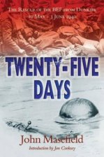 Twenty Five Days  the Rescue of the Bef Dunkirk 10 May3rd June 1940