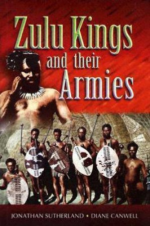 Zulu Kings and Their Armies by CANWELL DIANE SUTHERLAND JONATHAN