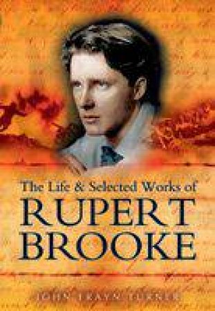 The Life and Selected Works of Rupert Brooke by TURNER JOHN FRAYN