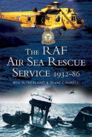 The Raf Air Sea Rescue Service 1918-1986 by SUTHERLAND JON & CANWELL DIANE