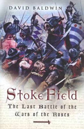 Stoke Field: the Last Battle of the War of the Roses by BALDWIN DAVID