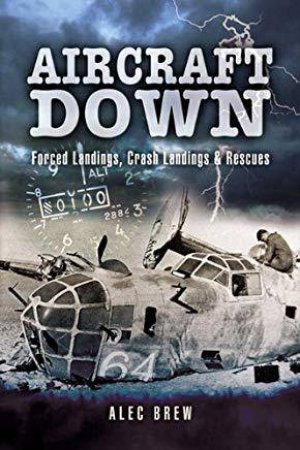 Aircraft Down: Landings, Crash Landings and Rescues by BREW ALEC