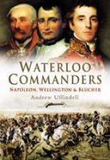 Waterloo Commanders Napoleon Wellington and Blucher