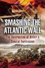 Smashing the Atlantic Wall the Destruction of Hitlers Coastal Fortresses