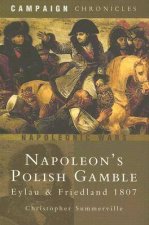 Napoleons Polish Gamble Eylau  Friedland 1807campaign Chronicles