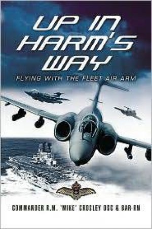 Up in Harm's Way: Flying With the Fleet Air Arm by CROSLEY MIKE
