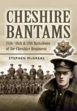 Cheshire Bantams The 15th 16th 17th Battalions of the Cheshire Regiment