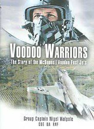 Voodoo Warriors: the Story of the Mcdonnell Voodoo Fast-jets by WALPOLE NIGEL