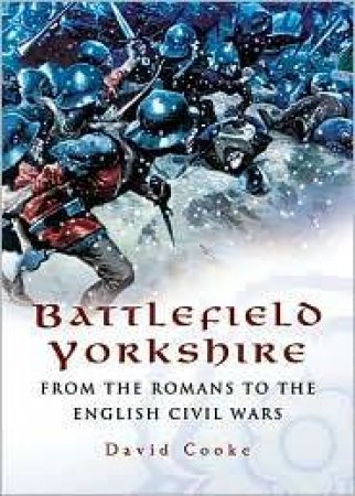 Battlefield Yorkshire: from the Dark Ages to the English Civil Wars by COOKE DAVID