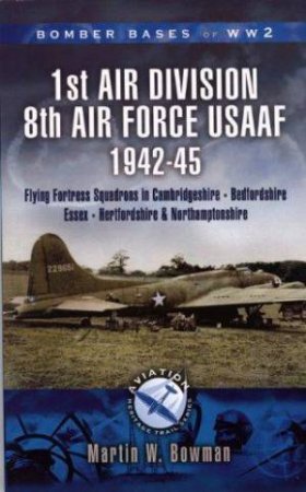 1st Air Division 8th Air Force Usaaf 1942-45 - Bomber Bases of Ww2 Series by BOWMAN MARTIN