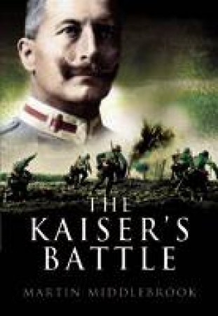 Kaiser's Battle by MARTIN MIDDLEBROOK
