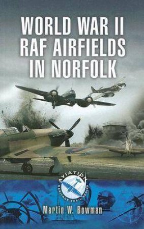 World War 11 Raf Airfieldsin Norfolk by BOWMAN MARTIN