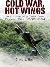 Cold War Hot Wings Memoirs of a Cold War Fighter Pilot 19621994