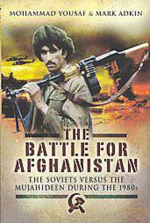 Battle for Afghanistan: 1979-1989 by YOUSAF MOHAMMAD & ADKIN MARK