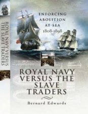 Royal Navy Versus the Slave Traders Enforcing Abolition at Sea 18081898