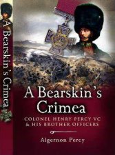 Bearskins Crimea A Colonel Henry Percy Vc  His Brother Officers