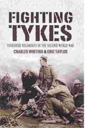 Fighting Tykes, The: an Informal History of the Yorkshire Regiments in the Second World War by WHITING CHARLES & TAYLOR ERIC