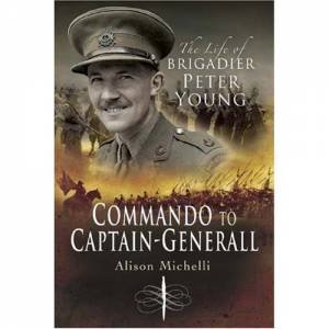 Commando to Captain-general: the Life of Brigadier Peter Young by MICHELLI ALISON