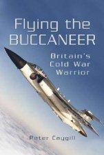 Flying the Buccaneer Britains Cold War Warrior