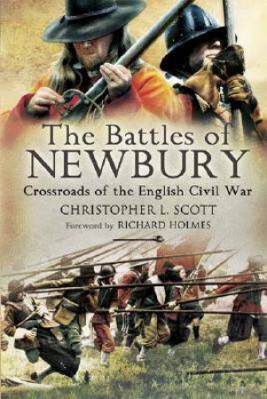 Battles of Newbury, The: Crossroads of the English Civil War by SCOTT CHRISTOPHER