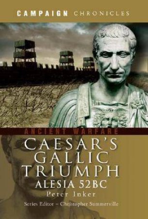 Caesar's Gallic Triumph: Alesia 52 Bc