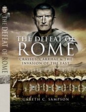 Defeat of Rome Crassus Carrhae  the Invasion of the East