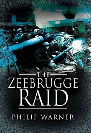 The Zeebrugge Raid by WARNER PHILIP