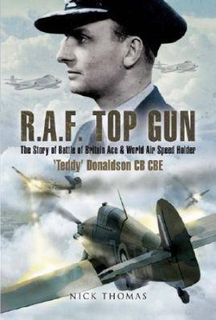 Raf Top Gun: the Story of Battle of Britain Ace and World Air Speed Holder \