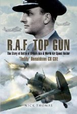 Raf Top Gun the Story of Battle of Britain Ace and World Air Speed Holder teddy Donaldson Cb Cbe Dso Afc