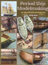 Period Ship Modelmaking an Illustrated Masterclass