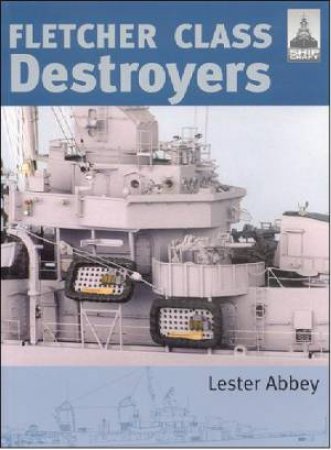 Fletcher Class Destroyers: Shipcraft Series 8 by ABBEY LESTER